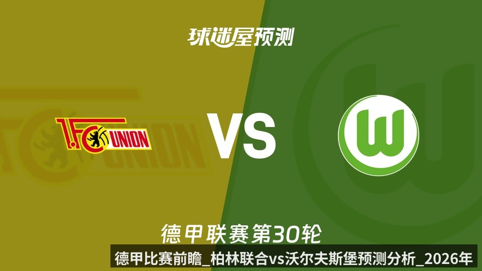 德甲比赛前瞻_柏林联合vs沃尔夫斯堡预测分析_2026年04月18日_